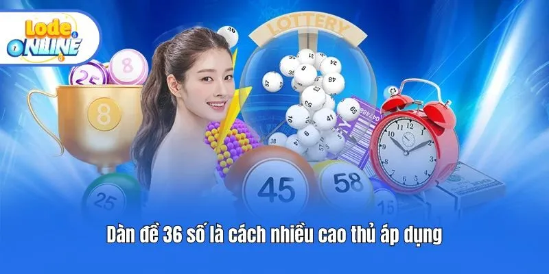 Dàn đề 36 số là cách nhiều cao thủ áp dụng