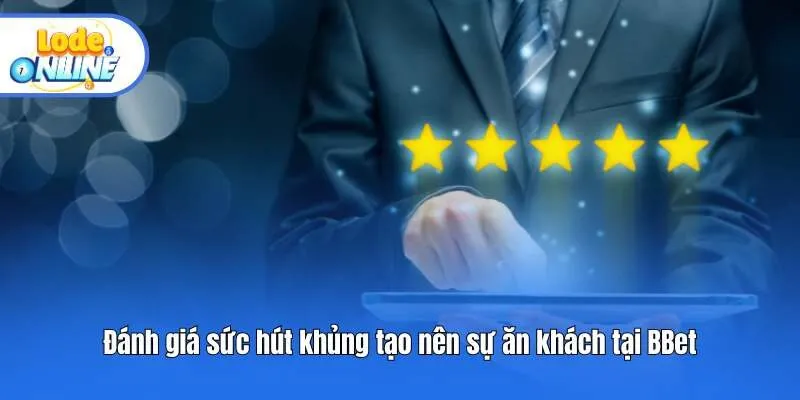 Đánh giá sức hút khủng tạo nên sự ăn khách tại BBet