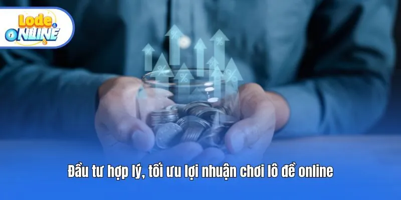 Đầu tư hợp lý, tối ưu lợi nhuận chơi lô đề online