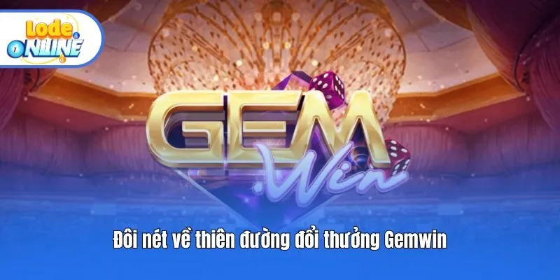 Đôi nét về thiên đường đổi thưởng Gemwin