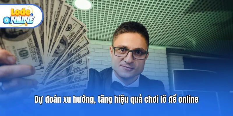 Dự đoán xu hướng, tăng hiệu quả chơi lô đề online