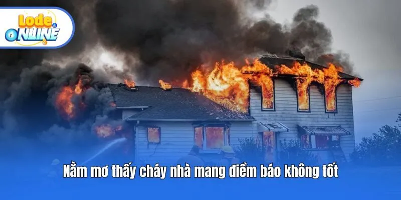 Nằm mơ thấy cháy nhà mang điềm báo không tốt