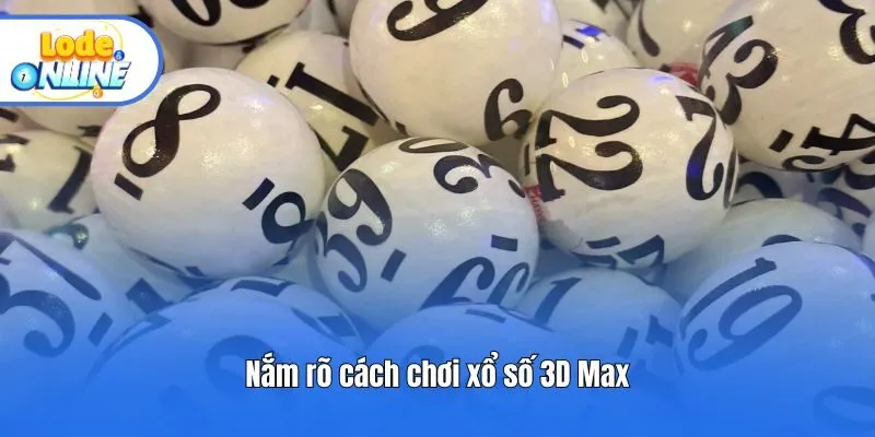 Nắm rõ cách chơi xổ số 3D Max