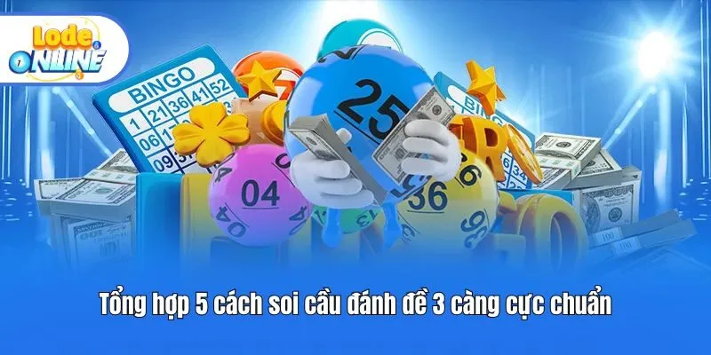 Tổng hợp 5 cách soi cầu đánh đề 3 càng cực chuẩn